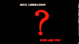Video thumbnail of "Soul Liberation - Who Are You"