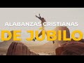 Alabanzas Cristianas de Júbilo | Música Cristiana para recibir el 2021
