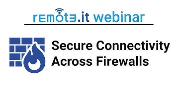 Secure Connectivity Across Firewalls | remote.it webinar