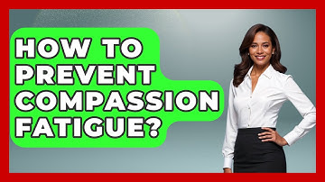 How To Prevent Compassion Fatigue? - Child Welfare Network