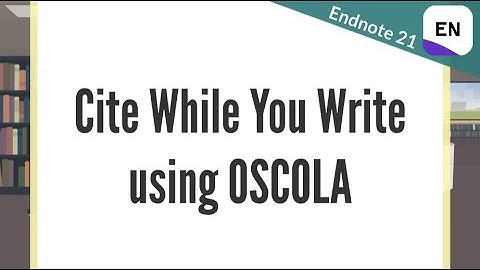 Endnote 21 Video 8.2b - Cite While You Write Using OSCOLA