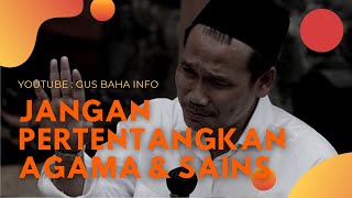 Gus Baha   Jangan Pertentangkan Agama dan Sains