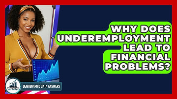 Why Does Underemployment Lead To Financial Problems? - Demographic Data Answers