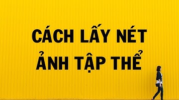 Cách lấy nét khi chụp tập thể