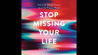 Stop Missing Your Life: How to be Deeply Present in an Un-Present World Audiobook by Cory Muscara