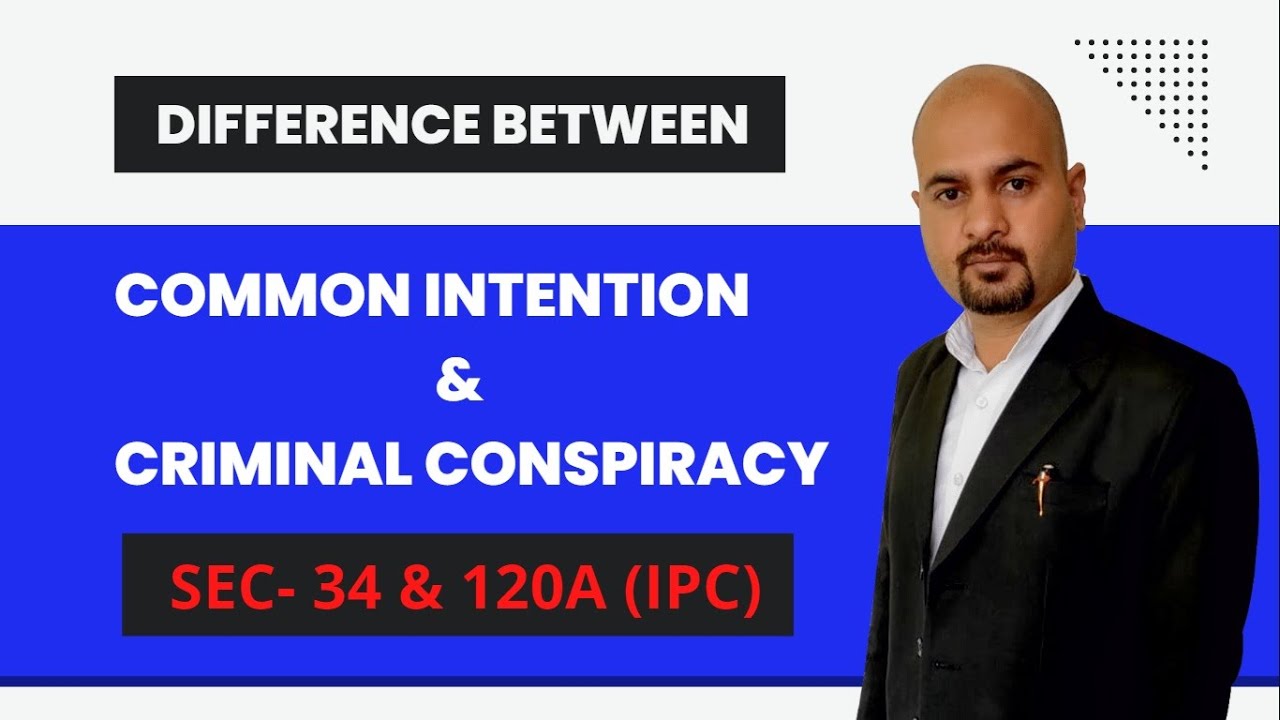 DIFFERENCE B/W COMMON INTENTION & CRIMINAL CONSPIRACY, (SEC 34 & 120A ...