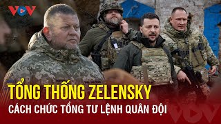 Tổng thống Zelensky cách chức tổng tư lệnh quân đội | Báo điện tử VOV