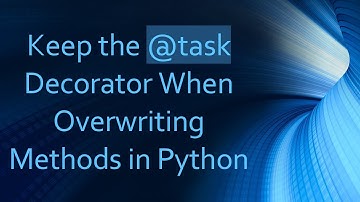 Keep the @ task Decorator When Overwriting Methods in Python