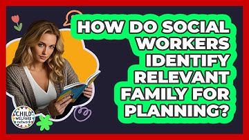 How Do Social Workers Identify Relevant Family For Planning?