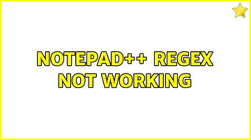 Notepad++ regex not working (3 Solutions!!)