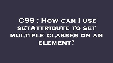 CSS : How can I use setAttribute to set multiple classes on an element?