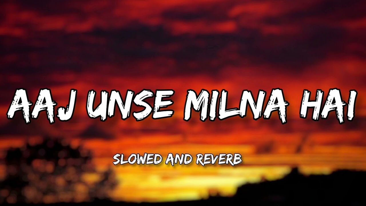 AAJ UNSE MILNA HAI | SONG | [SLOWED AND REVERB]