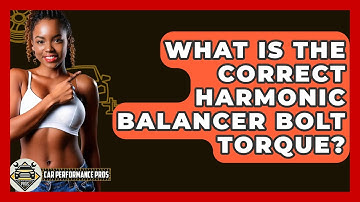 What Is The Correct Harmonic Balancer Bolt Torque? - Car Performance Pros