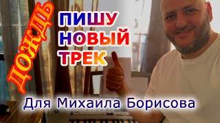 Пишу новую песню для Михаила Борисова