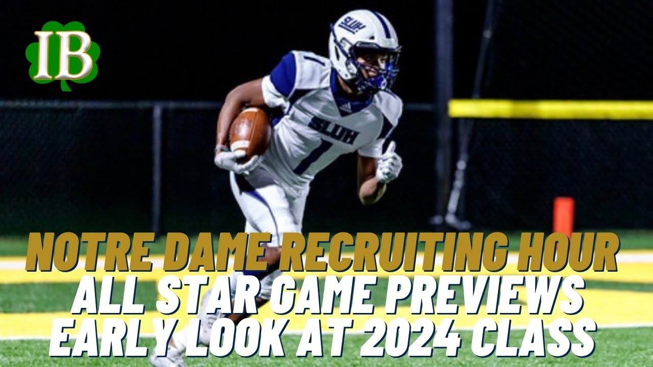 Notre Dame Recruiting Hour AllStar Game Previews, Early Look At 2024