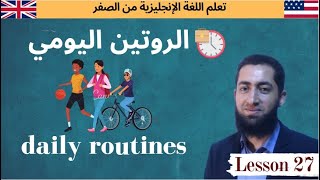 الإنجليزية من الصفر للمبتدئين / الدرس  27:  الروتين اليومي  /  Daily routines in English