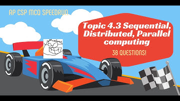 AP CSP Topic 4.3 - Sequential, Parallel, and Distributed computing -  38 practice MCQs, SPEEDRUN !