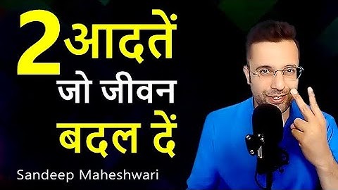 2 Habits That Will Change Your Life!! Sandeep Maheshwari