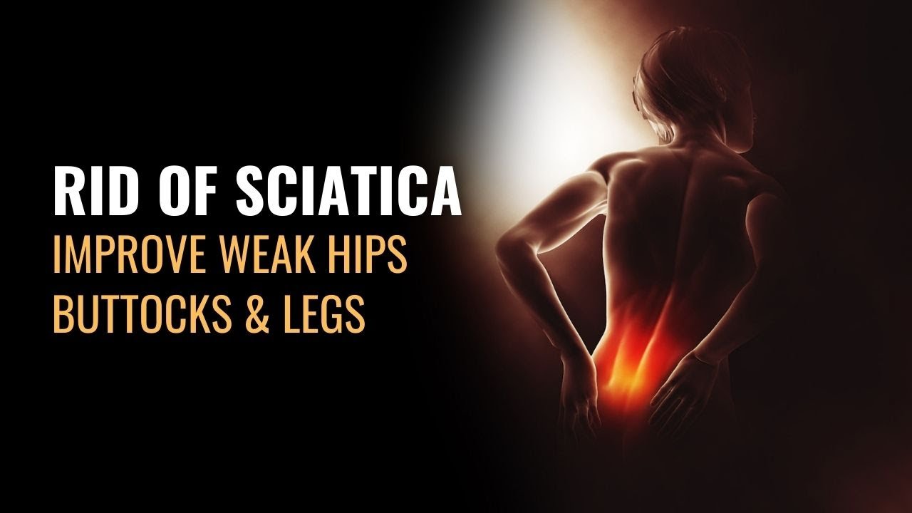 Rid of Sciatica Improve Weak Hips Buttocks and Legs Heal Pinching