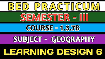 B.E.D  Practicum 1.3.7B । Semester 3 । Learning Design। Geography । Shakti Sir।
