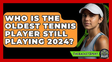 Who Is The Oldest Tennis Player Still Playing 2024? - The Racket Xpert