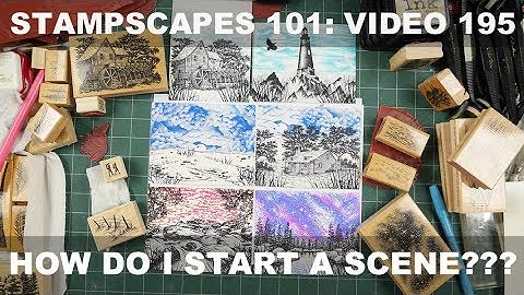 Stampscapes 101: Video 195.  How Do I Start a Scene???