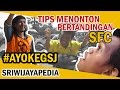 Tips menonton pertandingan sfc di jakabaring