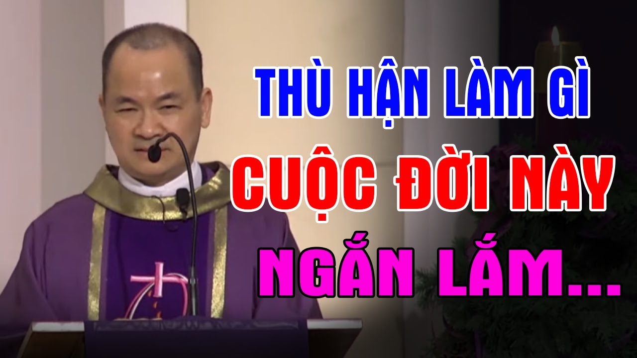 HẬN THÙ LÀM GÌ CUỘC ĐỜI NÀY NGẮN LẮM - Bài Giảng Mới Sâu Sắc Của Lm Phạm Tĩnh | Ánh Sáng Lời Chúa