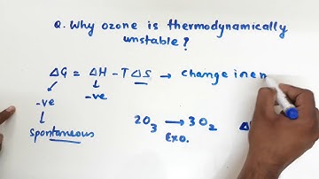Q. Why ozone is thermodynamically unstable?  (Class 12- P-Block)