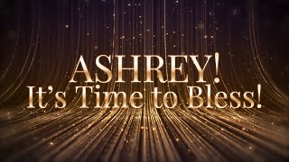 ASHREY! It’s Time to Bless!