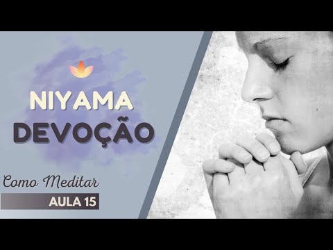Como Meditar - Aula 15 - NIYAMA - DEVOÇÃO