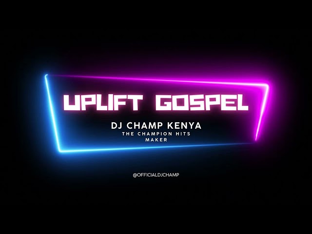 UPLIFT GOSPEL MIX/ DJ CHAMP/ SWAHILI GOSPEL MIX class=