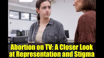Abortion on TV: A Closer Look at Representation and Stigma