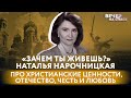 «ЗАЧЕМ ТЫ ЖИВЕШЬ?» НАТАЛЬЯ НАРОЧНИЦКАЯ ПРО ХРИСТИАНСКИЕ ЦЕННОСТИ, ОТЕЧЕСТВО, ЧЕСТЬ И ЛЮБОВЬ