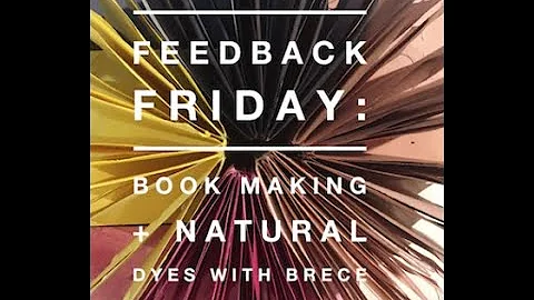 Feedback Friday: Book Making + Natural Dyes w/ Bre...