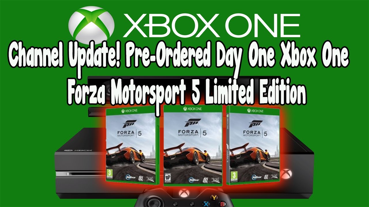 Channel Update Pre-Ordered Day One Xbox One and Forza Motorsport 5 Limited Edition!