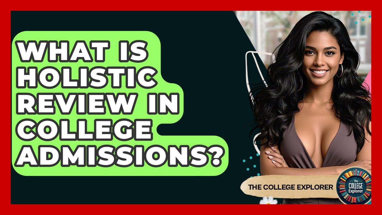 What Is Holistic Review In College Admissions? - The College Explorer