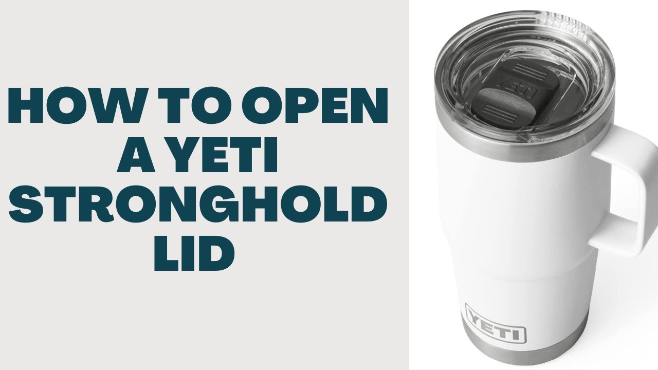 How To Open A Yeti Stronghold Lid 