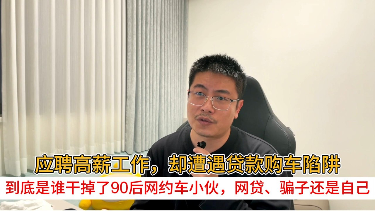 应聘高薪工作,却遭遇贷款购车陷阱;到底是谁干掉了90后网约车小伙,网贷、骗子还是自己?
