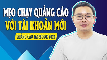 Mẹo Chạy Quảng Cáo Đối Với Tài Khoản Quảng Cáo Mới - Quảng Cáo Facebook 2024