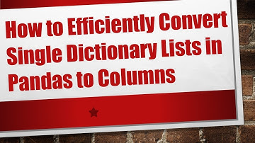 How to Efficiently Convert Single Dictionary Lists in Pandas to Columns