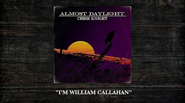 Chris Knight -- "I'm William Callahan"