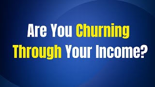 Are You Churning Through Your Income?