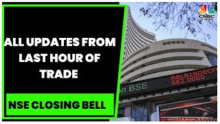 Stock Market Updates: All Updates From The Last Hour Of Trade Today | NSE Closing Bell | CNBC-TV18