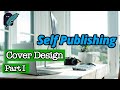 Self publishing  creating your book  cover design part one  kindle direct publishing