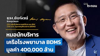 หมอนักบริหาร เครือโรงพยาบาล BDMS มูลค่า 400,000 ล้าน | ตกตะกอน EP.10