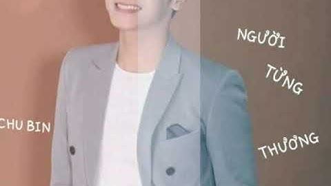 Người từng thương - chu bin ( MV 4K Official )