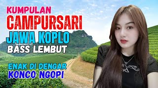 KUMPULAN CAMPURSARI DANGDUT JAWA KOPLO BASS EMPUK LEMBUT ENAK DIDENGAR KONCO NGOPI