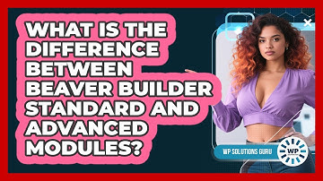 What Is The Difference Between Beaver Builder Standard And Advanced Modules? - WP Solutions Guru