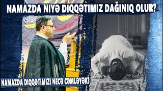 Namazda Niyə Diqqətimiz Dağınıq Olur? - Hacı Şahin - Namazda Diqqətimizi Necə Cəmləyək?